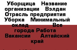 Уборщица › Название организации ­ Вэлдан › Отрасль предприятия ­ Уборка › Минимальный оклад ­ 24 000 - Все города Работа » Вакансии   . Алтайский край